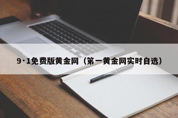9·1免费版黄金网(笫一黄金网实时自选)