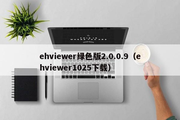 ehviewer绿色版2.0.0.9(ehviewer1025下载)