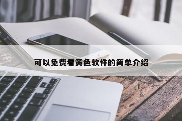 可以免费看黄色软件的简单介绍