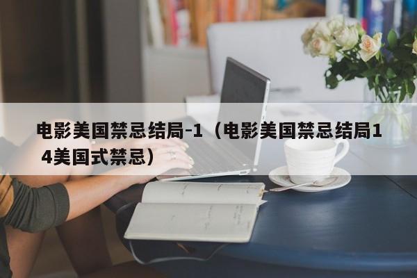 电影美国禁忌结局-1(电影美国禁忌结局1 4美国式禁忌)
