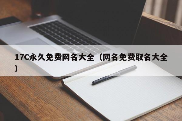17C永久免费网名大全(网名免费取名大全)