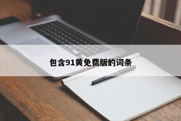 包含91黄免费版的词条