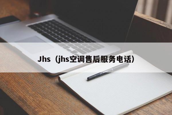 Jhs(jhs空调售后服务电话)