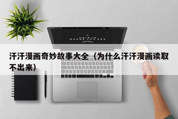汗汗漫画奇妙故事大全(为什么汗汗漫画读取不出来)