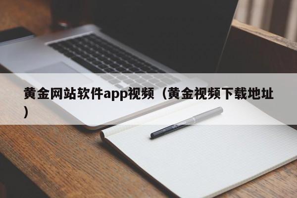 黄金网站软件app视频(黄金视频下载地址)