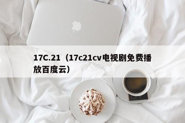 17C.21(17c21cv电视剧免费播放百度云)
