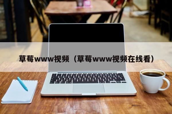 草莓www视频(草莓www视频在线看)
