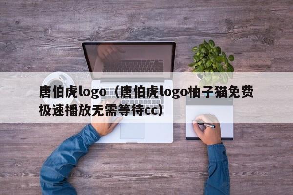 唐伯虎logo(唐伯虎logo柚子猫免费极速播放无需等待cc)