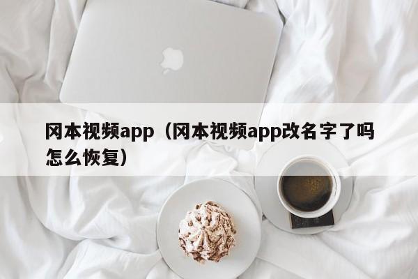 冈本视频app（冈本视频app改名字了吗怎么恢复）