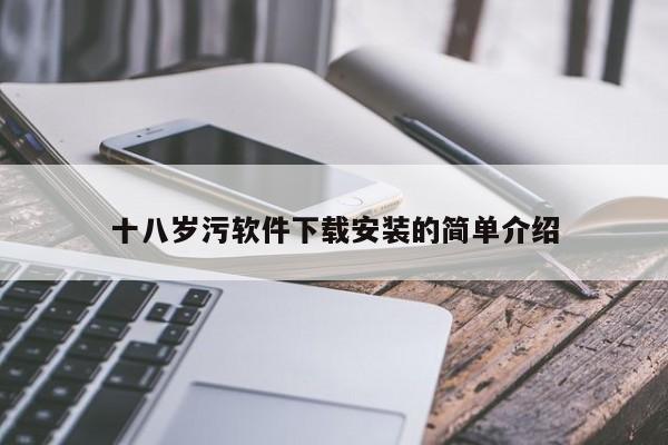 十八岁污软件下载安装的简单介绍