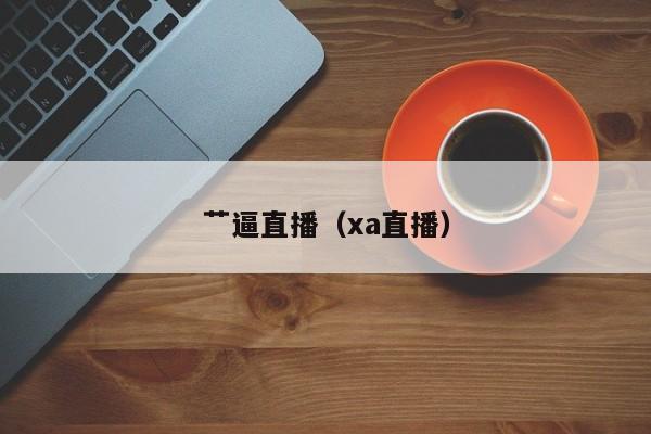 艹逼直播(xa直播)