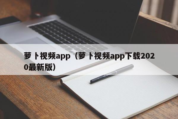 萝卜视频app(萝卜视频app下载2020最新版)