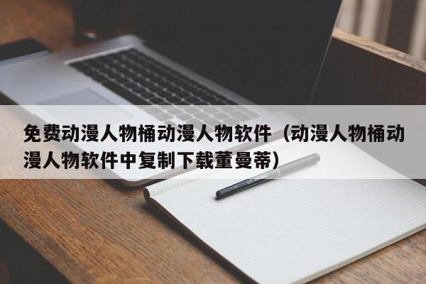 免费动漫人物桶动漫人物软件(动漫人物桶动漫人物软件中复制下载董曼蒂)