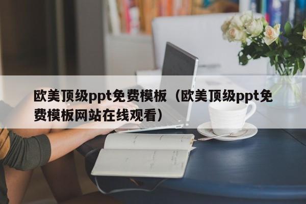 欧美顶级ppt免费模板(欧美顶级ppt免费模板网站在线观看)