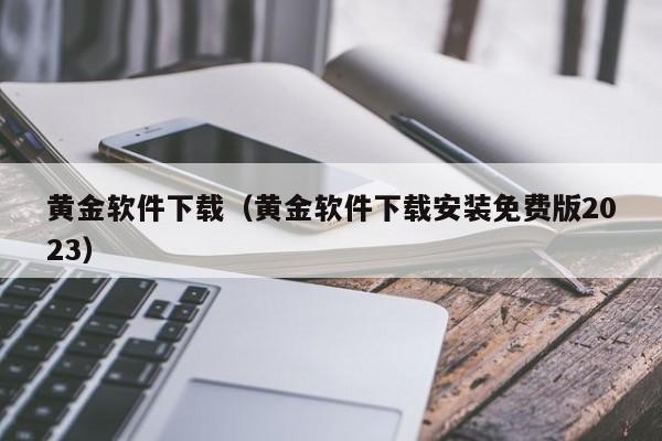 黄金软件下载（黄金软件下载安装免费版2023）
