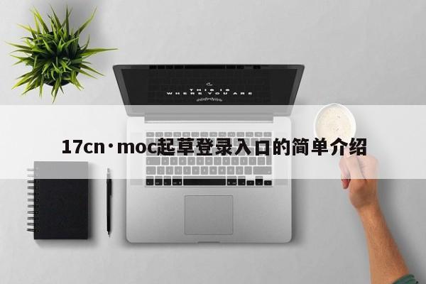 17cn·moc起草登录入口的简单介绍
