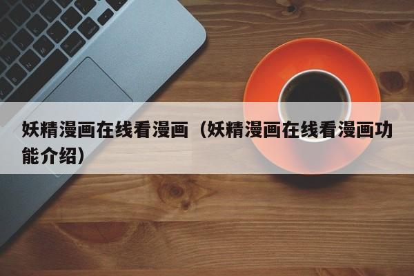 妖精漫画在线看漫画（妖精漫画在线看漫画功能介绍）