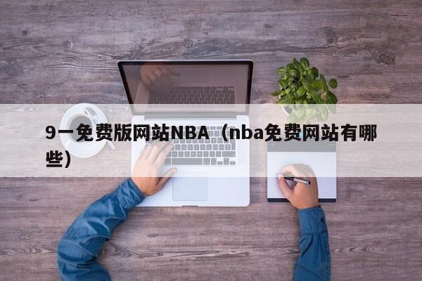 9一免费版网站NBA(nba免费网站有哪些)