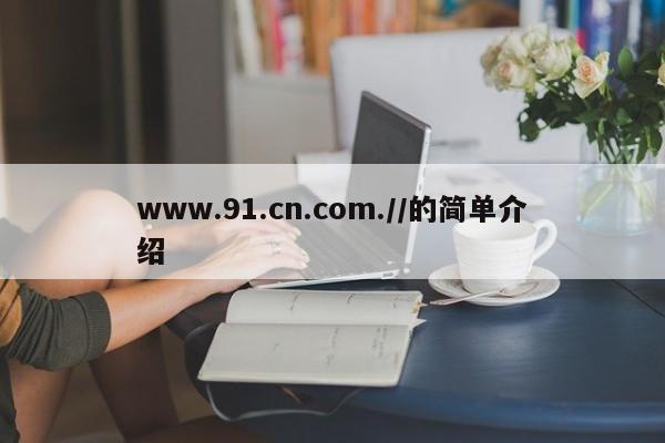 www.91.cn.com.//的简单介绍