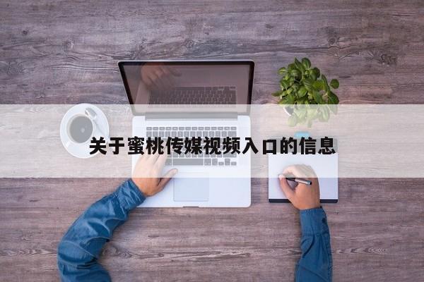 关于蜜桃传媒视频入口的信息