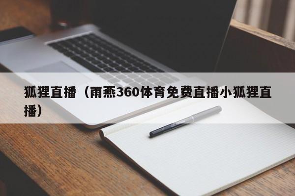 狐狸直播（雨燕360体育免费直播小狐狸直播）