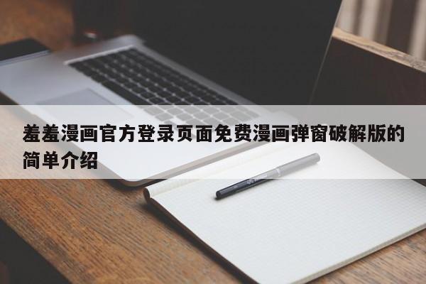 羞羞漫画官方登录页面免费漫画弹窗破解版的简单介绍