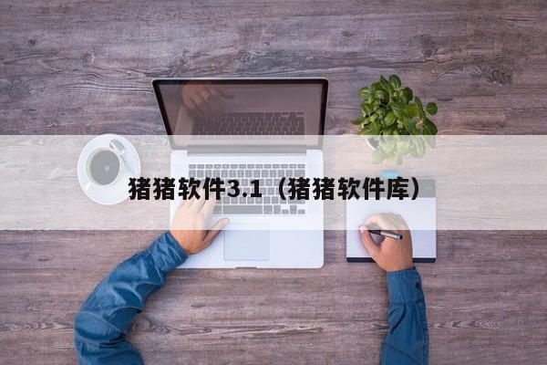 猪猪软件3.1（猪猪软件库）