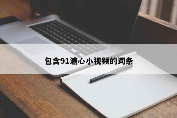 包含91溏心小视频的词条