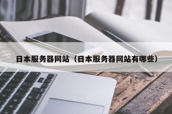 日本服务器网站（日本服务器网站有哪些）