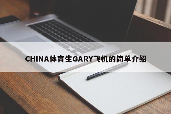 CHINA体育生GARY飞机的简单介绍
