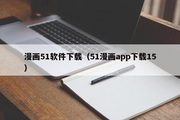漫画51软件下载（51漫画app下载15）
