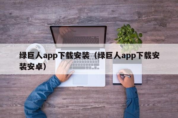 绿巨人app下载安装（绿巨人app下载安装安卓）