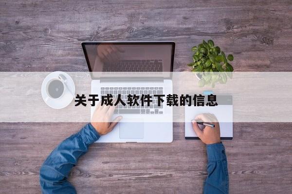 关于成人软件下载的信息