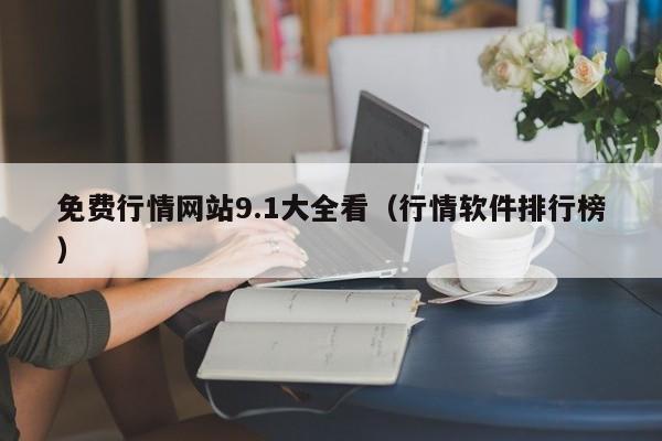 免费行情网站9.1大全看（行情软件排行榜）