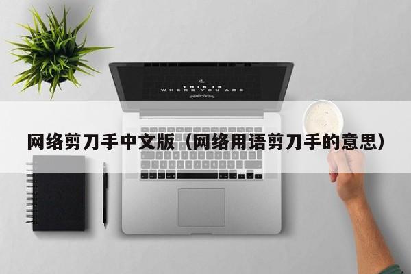 网络剪刀手中文版（网络用语剪刀手的意思）