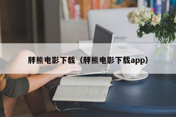 胖熊电影下载（胖熊电影下载app）