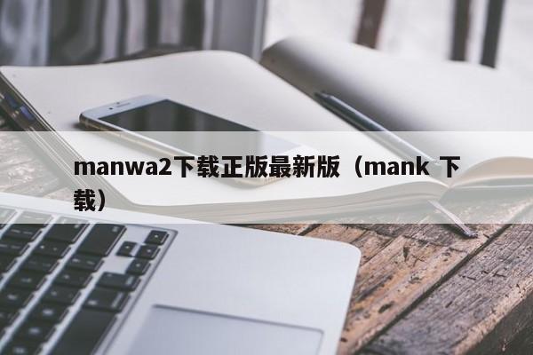 manwa2下载正版最新版（mank 下载）