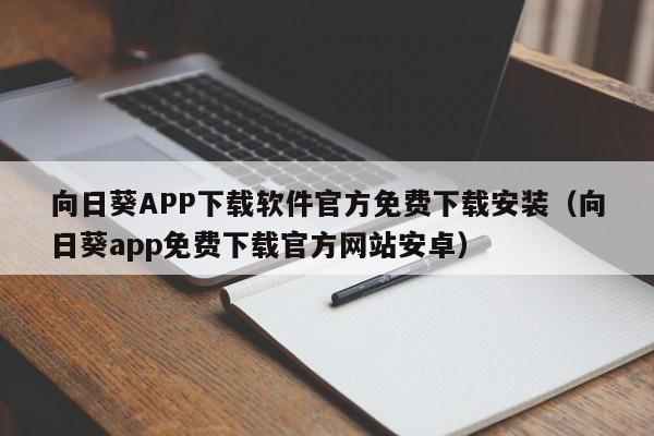 向日葵APP下载软件官方免费下载安装（向日葵app免费下载官方网站安卓）