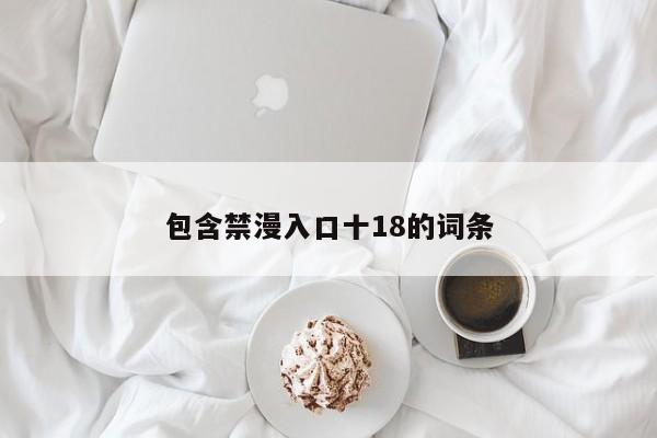 包含禁漫入口十18的词条
