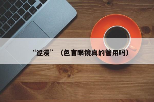 “涩漫”（色盲眼镜真的管用吗）