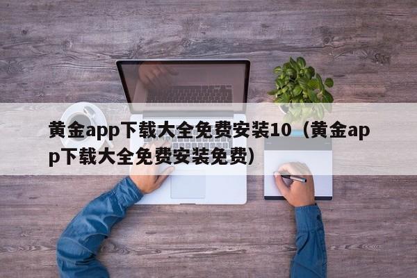 黄金app下载大全免费安装10（黄金app下载大全免费安装免费）