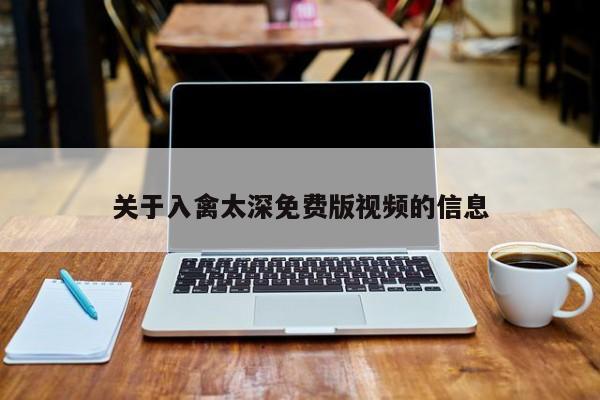 关于入禽太深免费版视频的信息