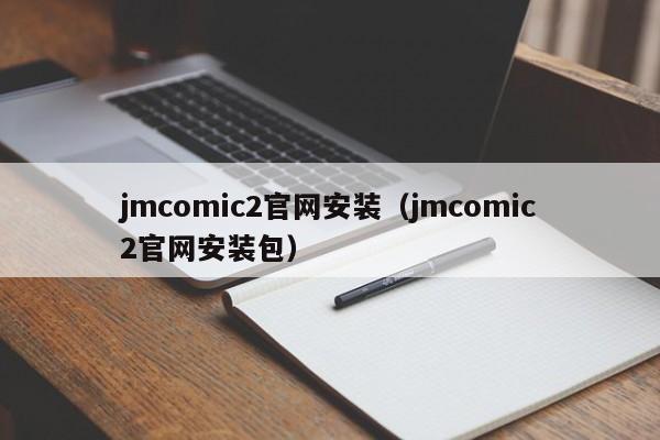 jmcomic2官网安装（jmcomic2官网安装包）