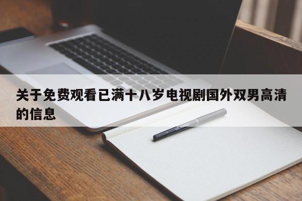 关于免费观看已满十八岁电视剧国外双男高清的信息