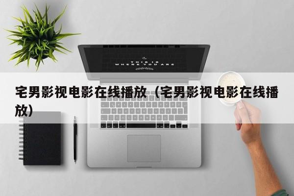 宅男影视电影在线播放（宅男影视电影在线播放）