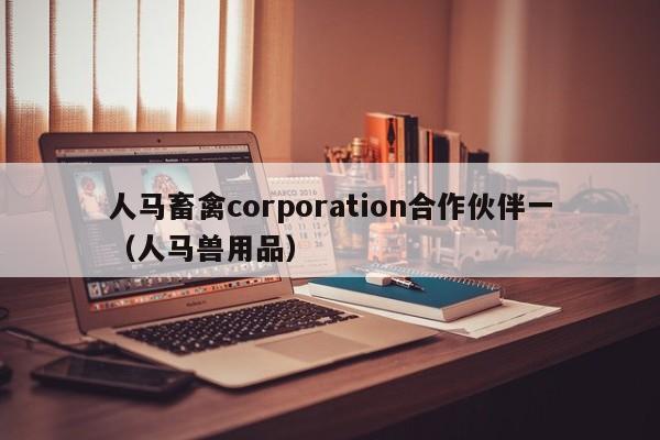 人马畜禽corporation合作伙伴一（人马兽用品）