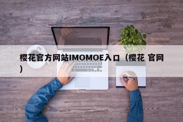 樱花官方网站IMOMOE入口（樱花 官网）
