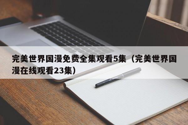 完美世界国漫免费全集观看5集（完美世界国漫在线观看23集）