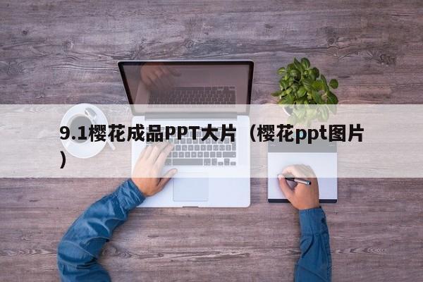 9.1樱花成品PPT大片(樱花ppt图片)