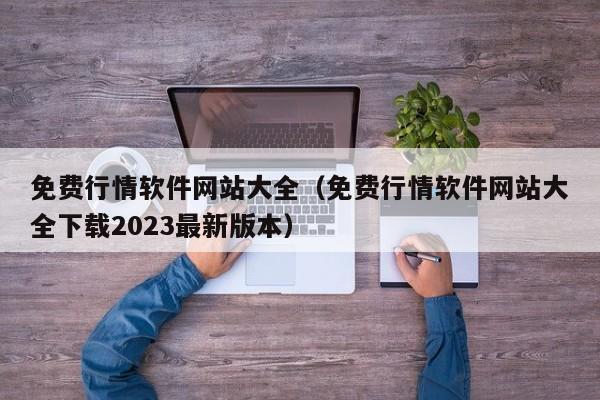 免费行情软件网站大全（免费行情软件网站大全下载2023最新版本）